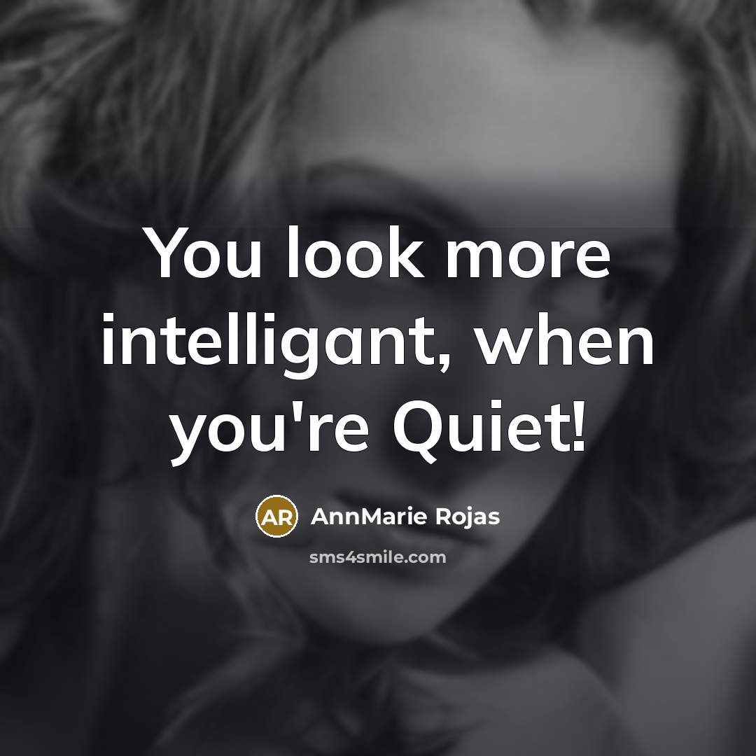 “You look more intelligant, when you're Quiet!” quote by AnnMarie Rojas