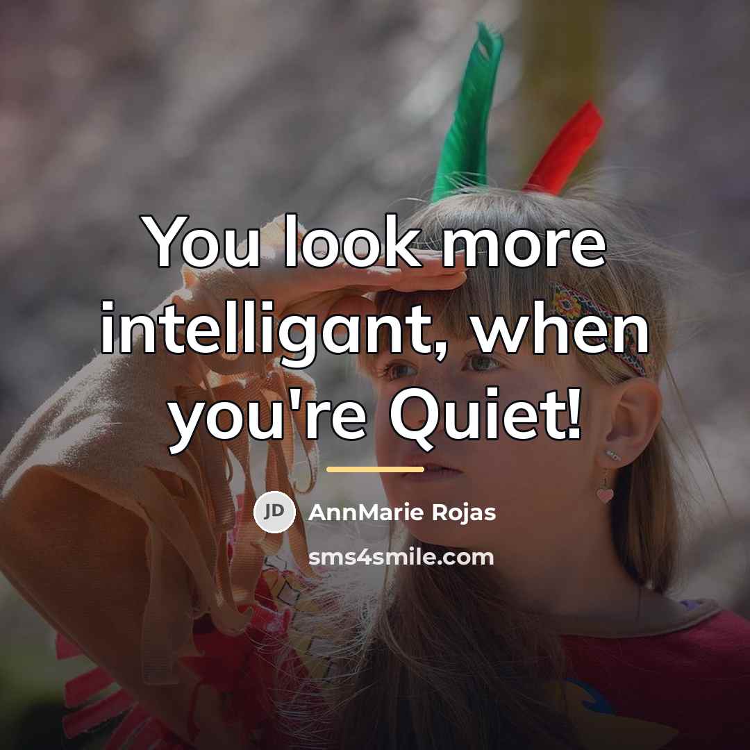 “You look more intelligant, when you're Quiet!…” quote by AnnMarie Rojas