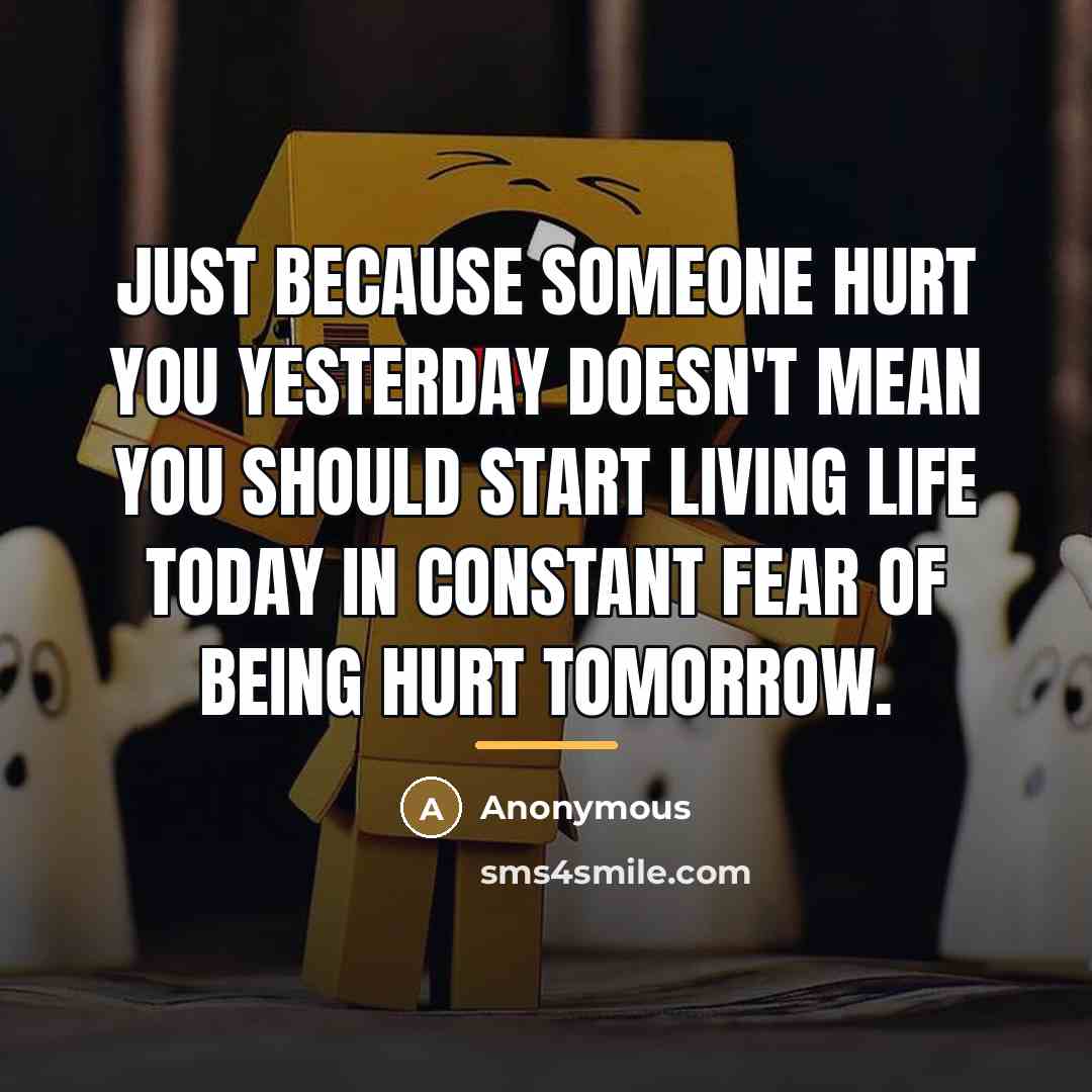 “Just because someone hurt you yesterday doesn't mean you should…” quote by Anonymous