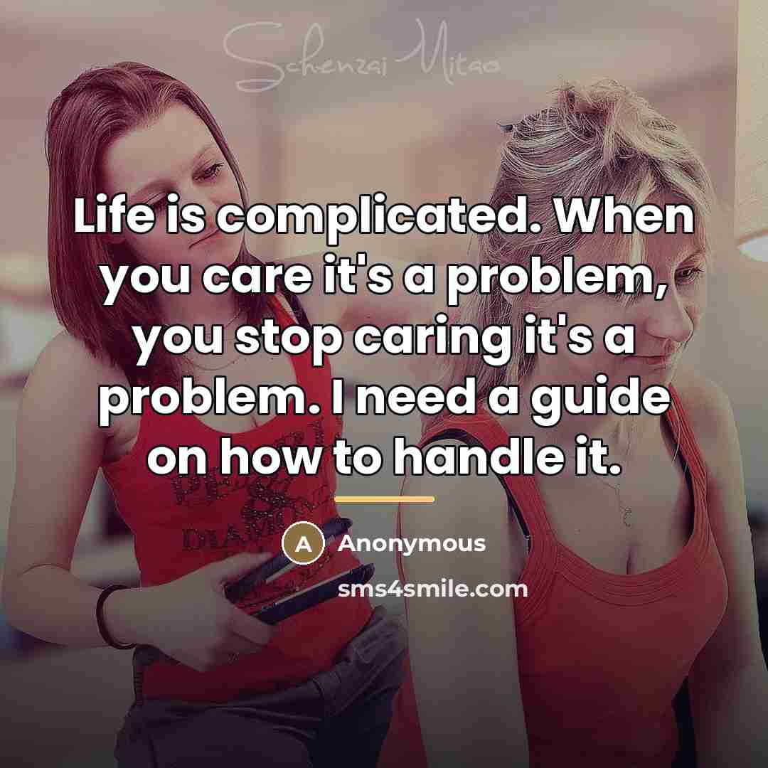 “Life is complicated. When you care it's a problem, you…” quote by Anonymous