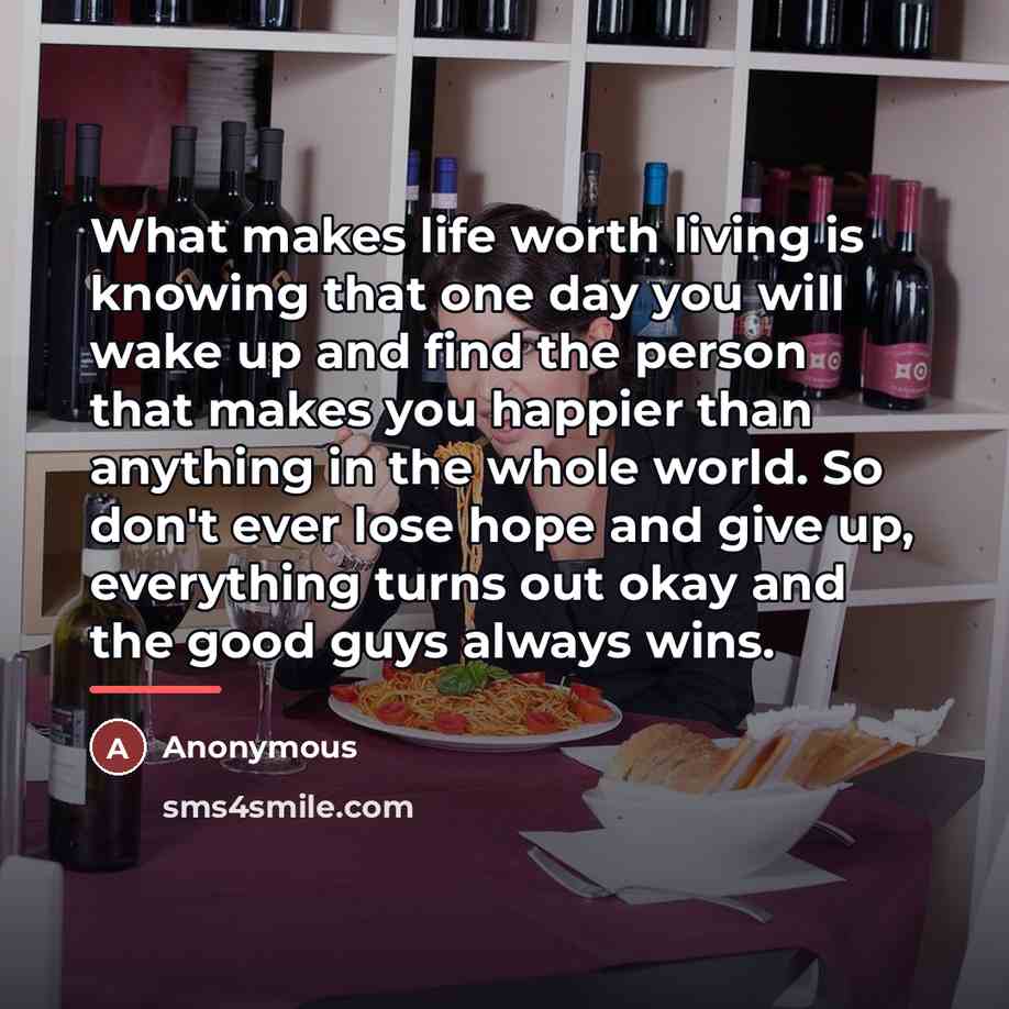 “What makes life worth living is knowing that one day…” quote by Anonymous