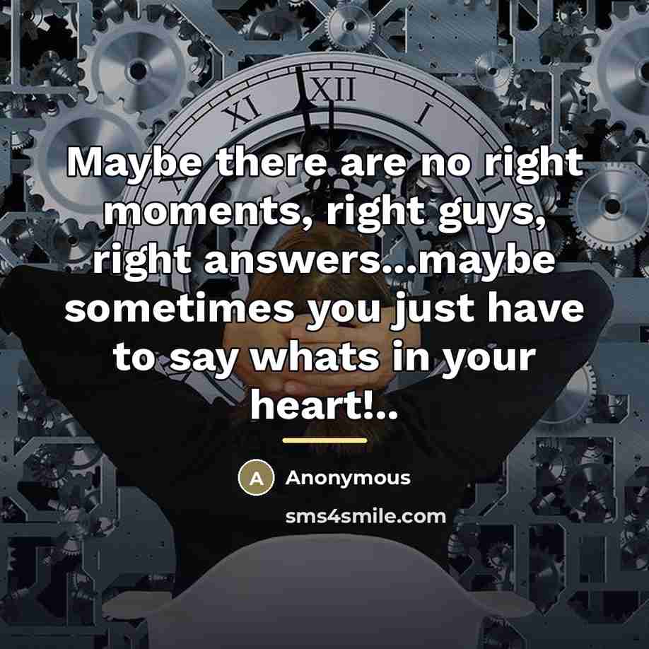 “Maybe there are no right moments, right guys, right answers...maybe…” quote by Anonymous