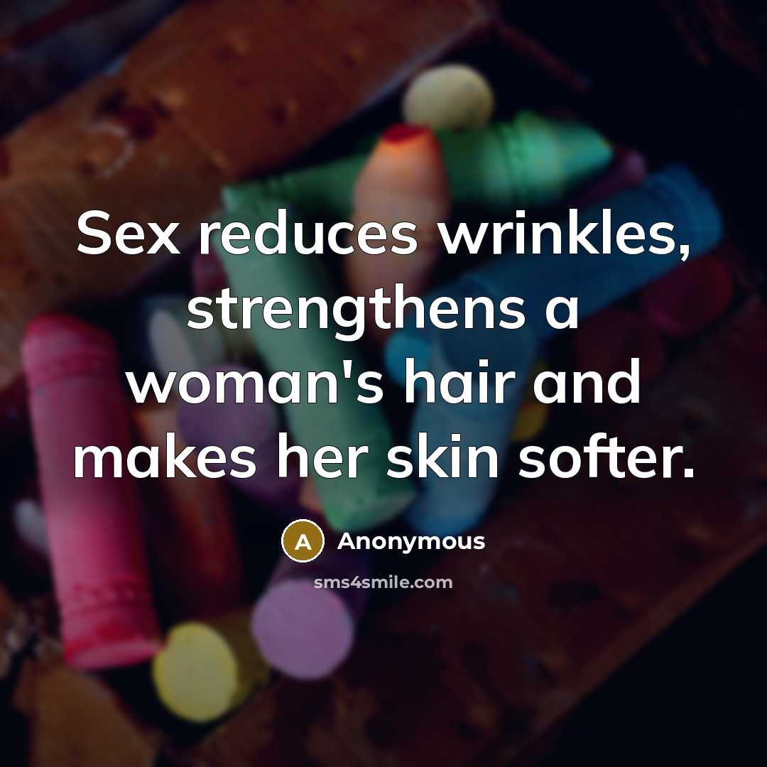 “Sex reduces wrinkles, strengthens a woman's hair and makes her…” quote by Anonymous
