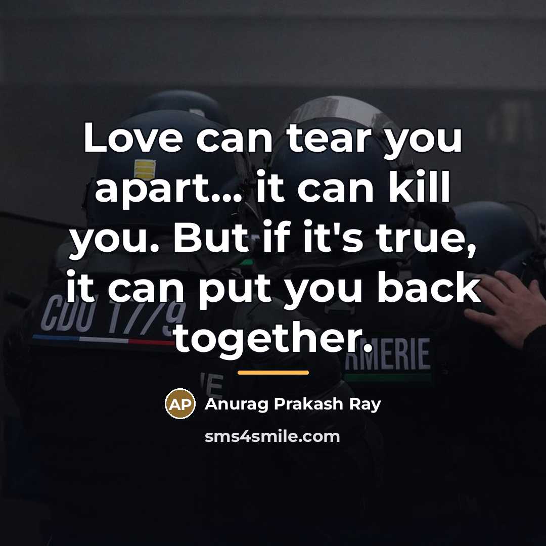 “Love can tear you apart... it can kill you. But…” quote by Anurag Prakash Ray