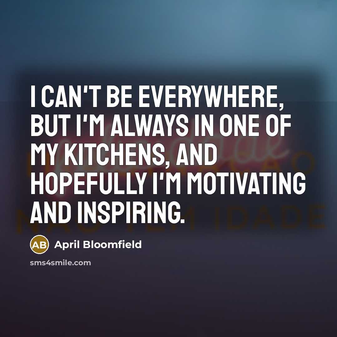 “I can't be everywhere, but I'm always in one of…” quote by April Bloomfield