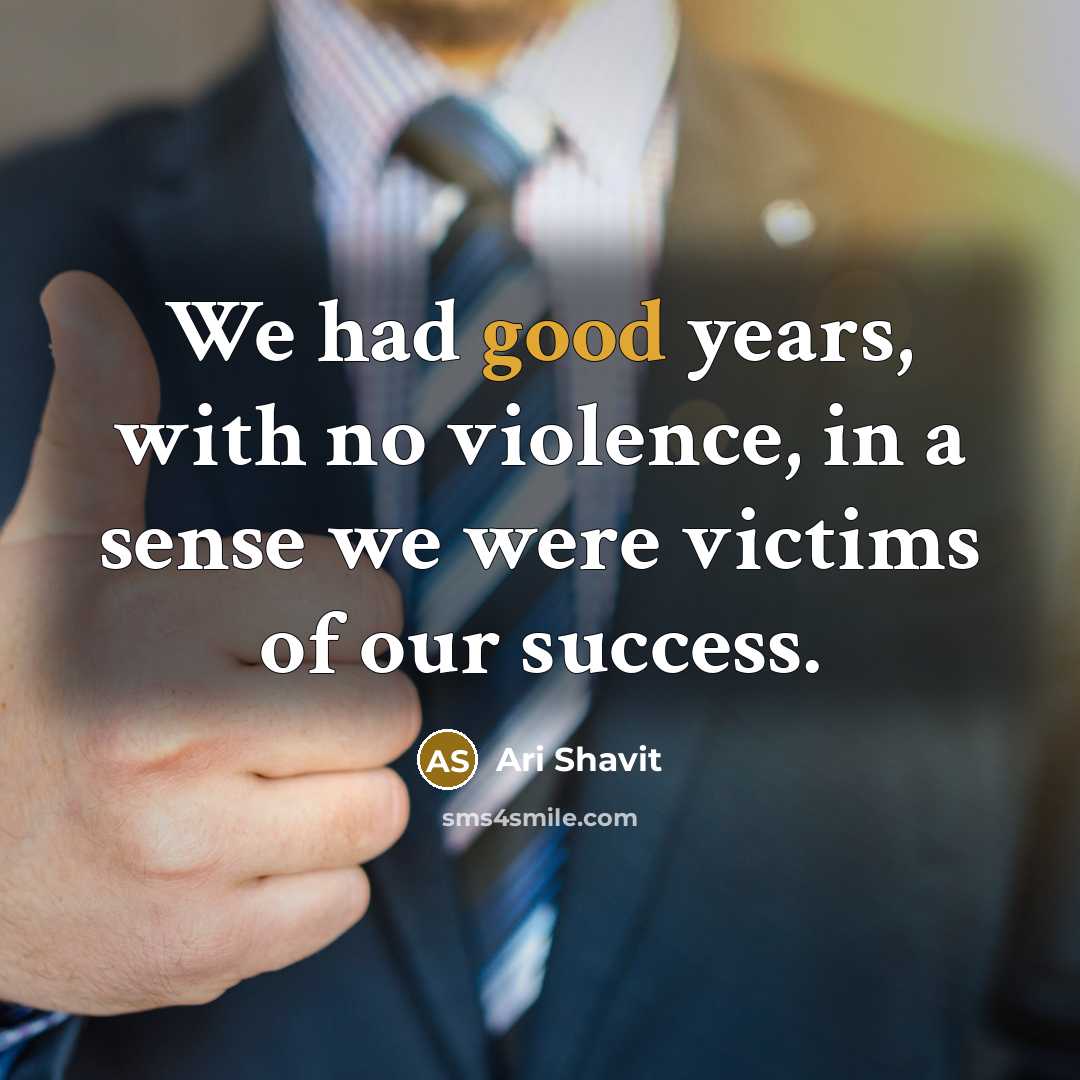 “We had good years, with no violence, in a sense…” quote by Ari Shavit