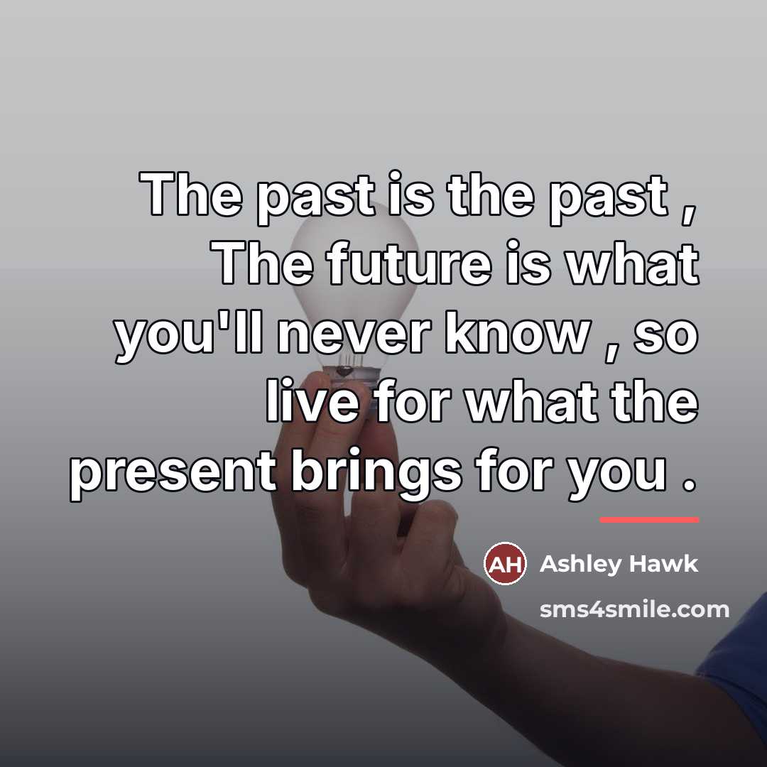 “The past is the past , The future is what…” quote by Ashley Hawk
