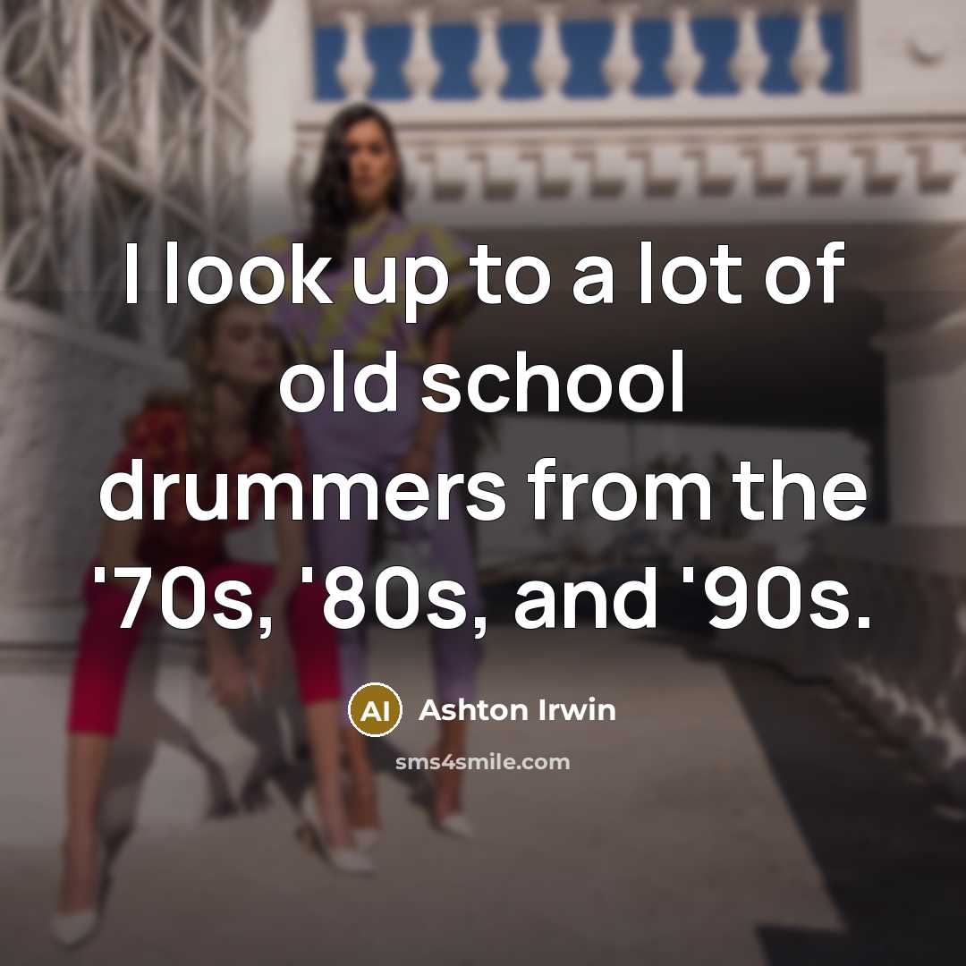 “I look up to a lot of old school drummers…” quote by Ashton Irwin