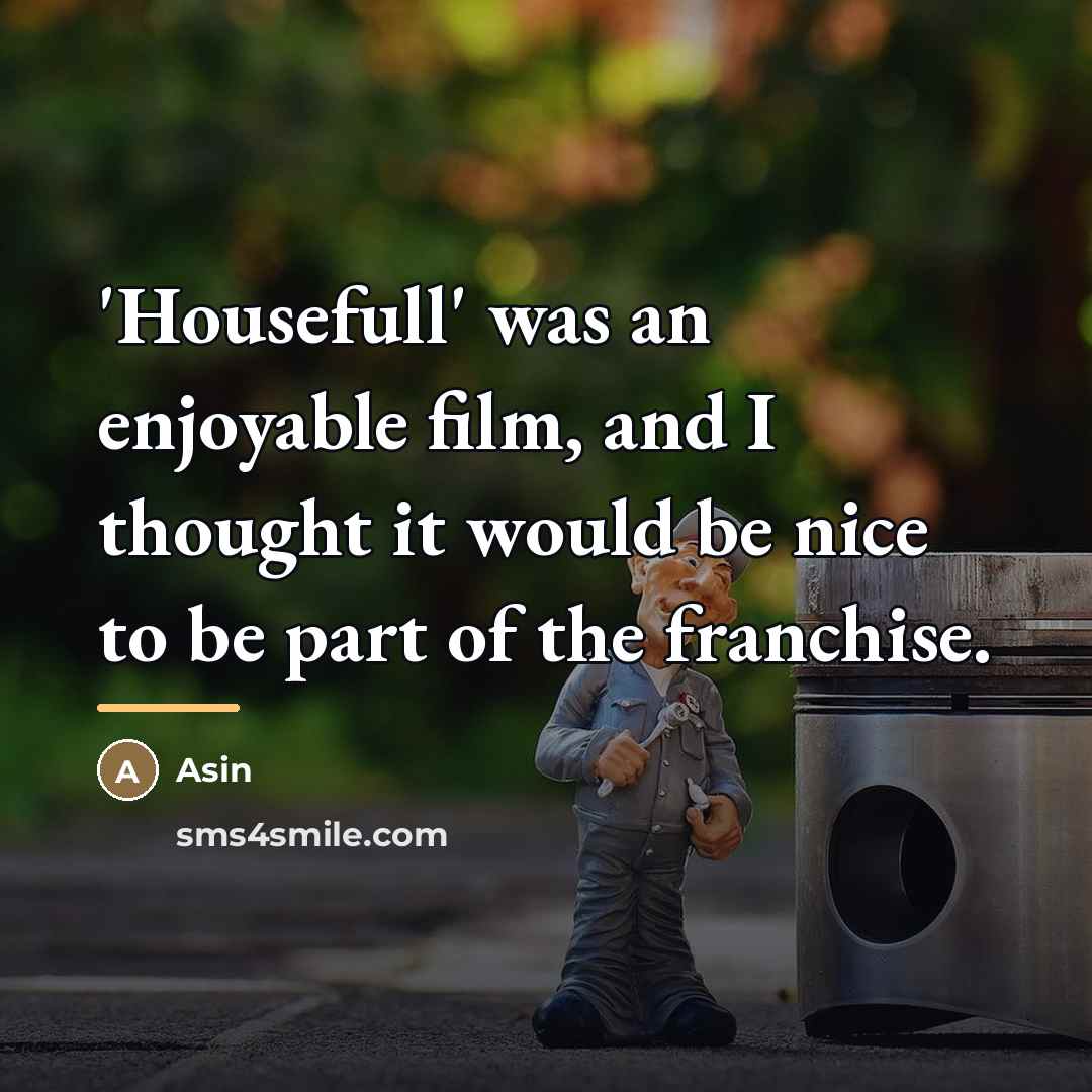 “'Housefull' was an enjoyable film, and I thought it would…” quote by Asin