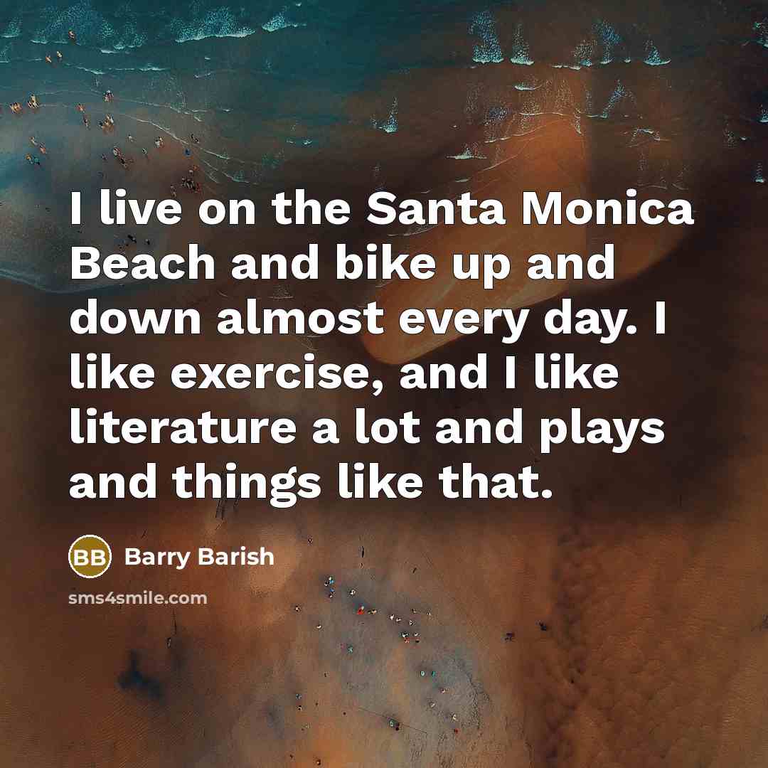 “I live on the Santa Monica Beach and bike up…” quote by Barry Barish