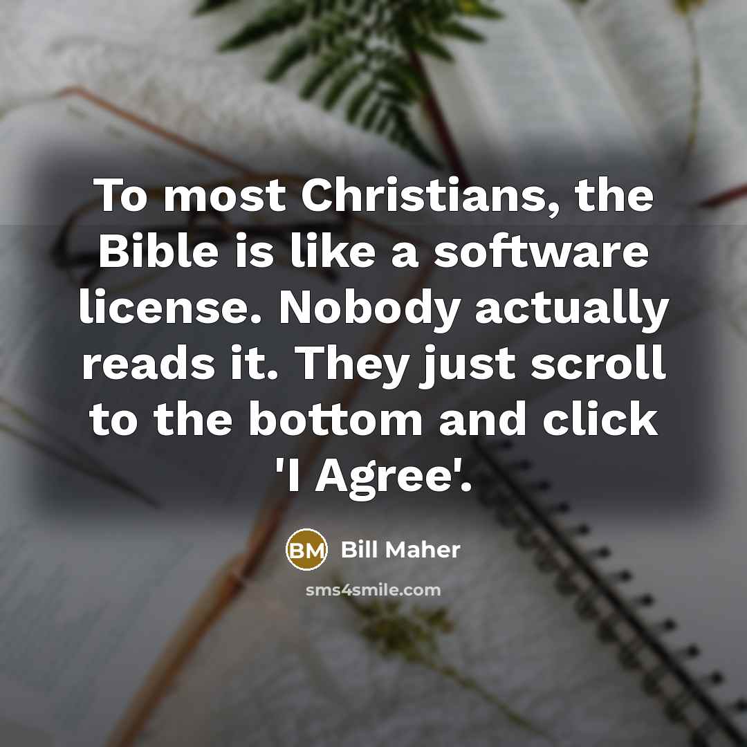 “To most Christians, the Bible is like a software license.…” quote by Bill Maher