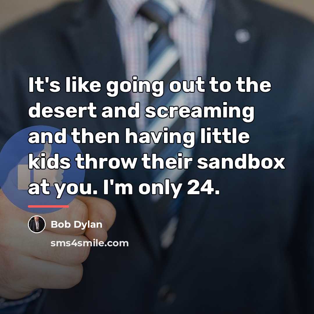 “It's like going out to the desert and screaming and…” quote by Bob Dylan