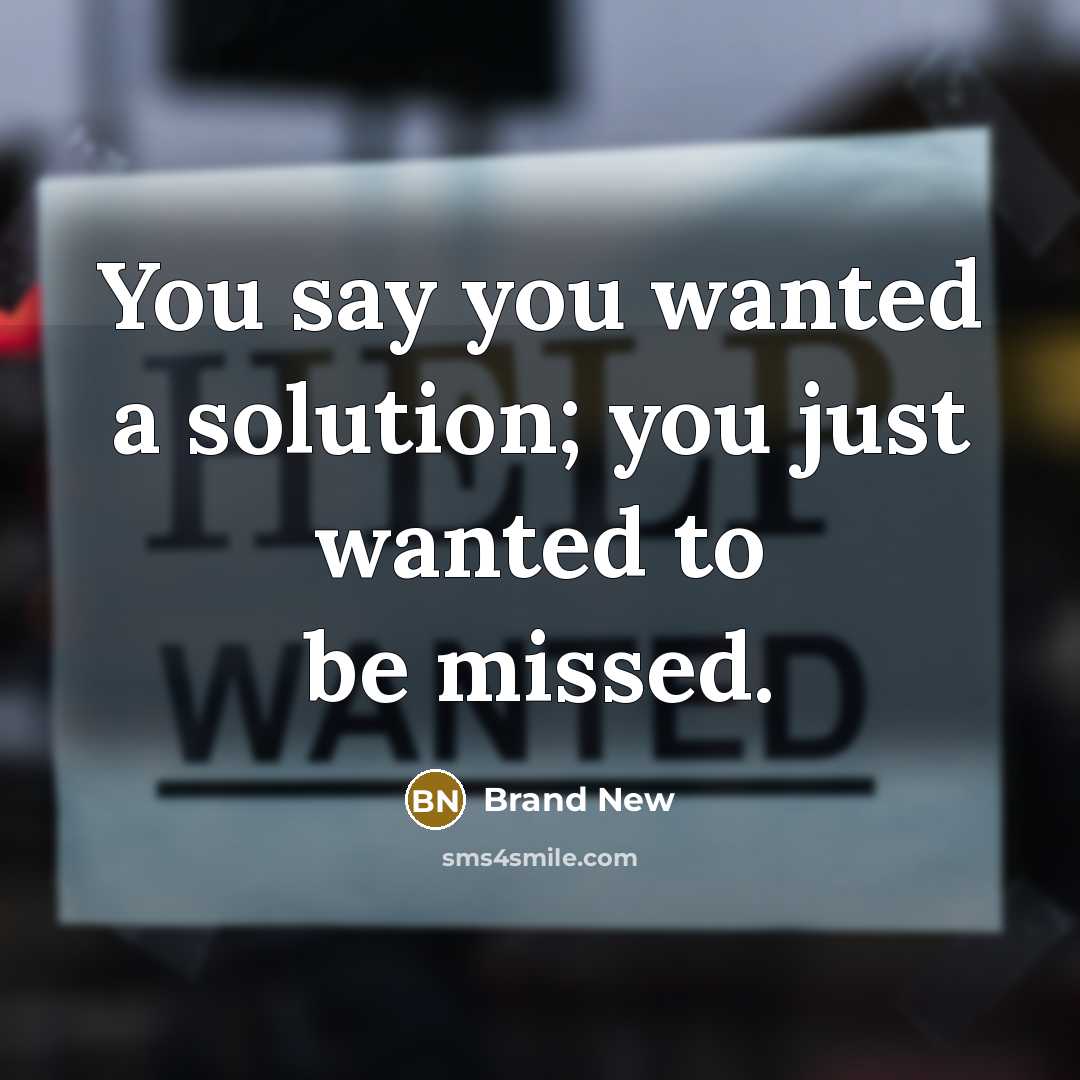 “You say you wanted a solution; you just wanted to be missed.” quote by Brand New