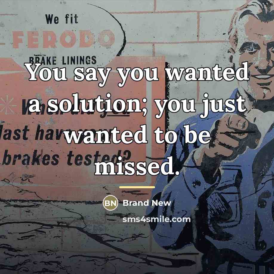 “You say you wanted a solution; you just wanted to…” quote by Brand New