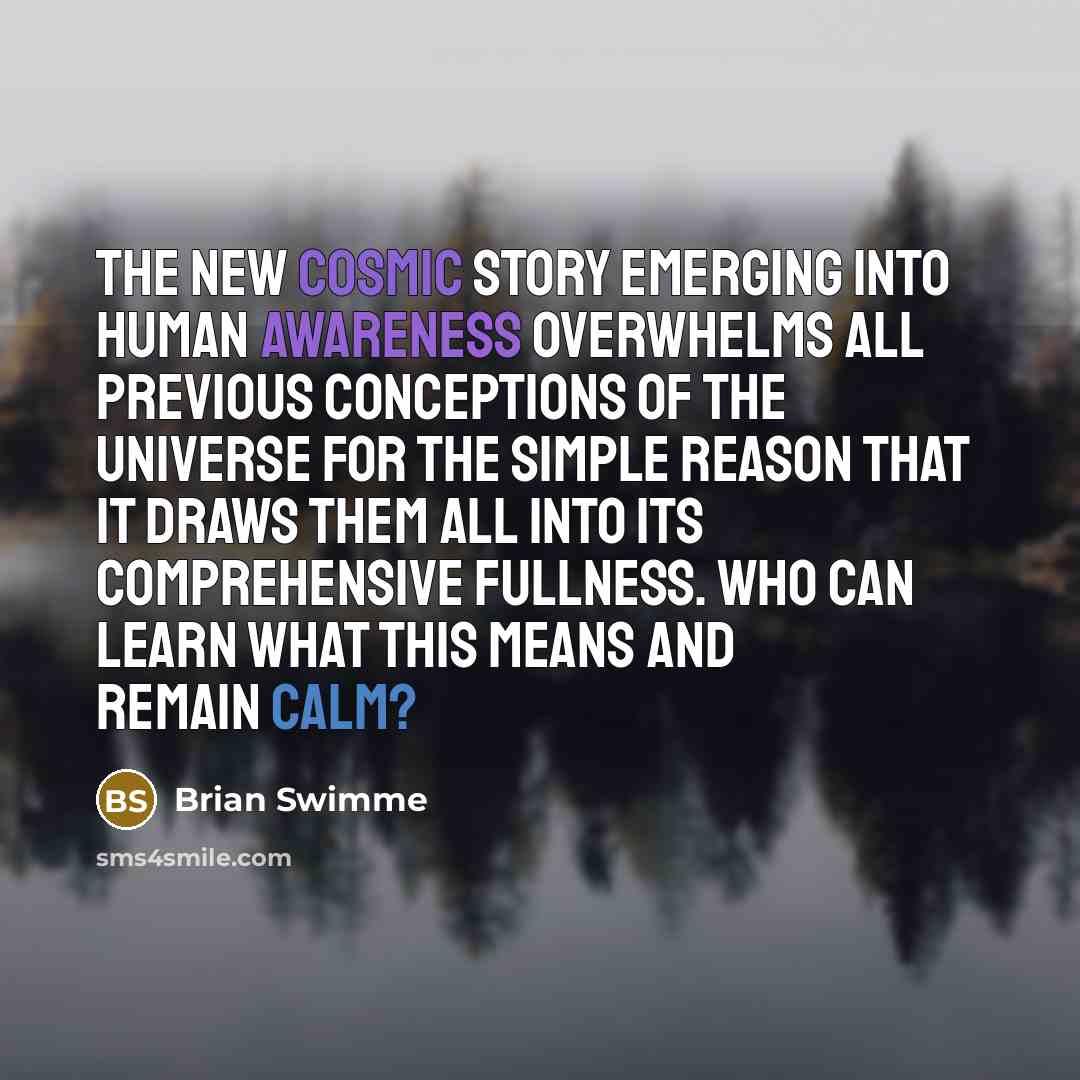 “The new cosmic story emerging into human awareness overwhelms all…” quote by Brian Swimme