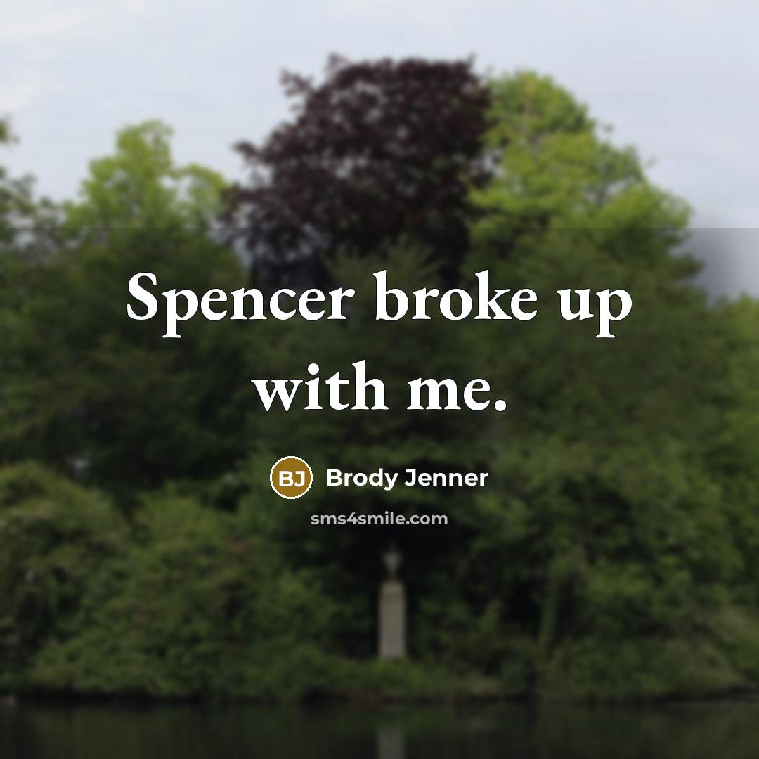 “Spencer broke up with me.…” quote by Brody Jenner