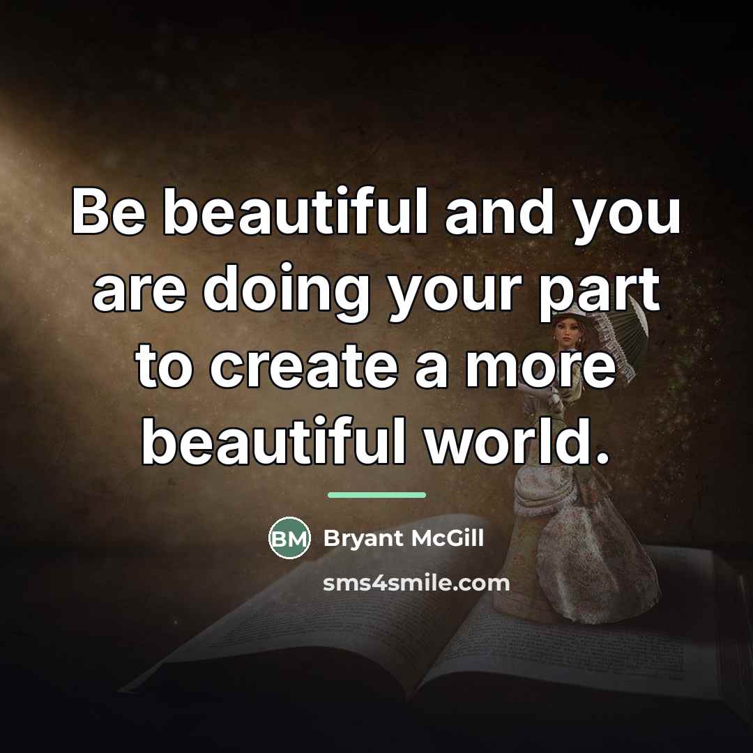 “Be beautiful and you are doing your part to create…” quote by Bryant McGill