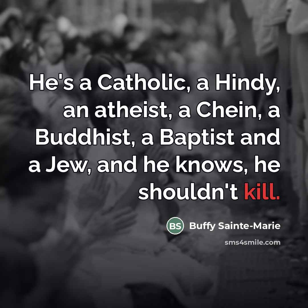 “He's a Catholic, a Hindy, an atheist, a Chein, a…” quote by Buffy Sainte-Marie