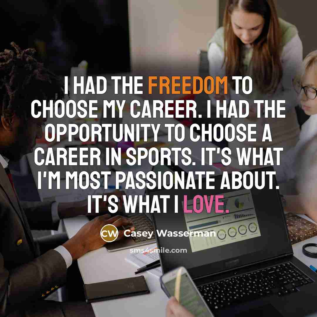 “I had the freedom to choose my career. I had…” quote by Casey Wasserman