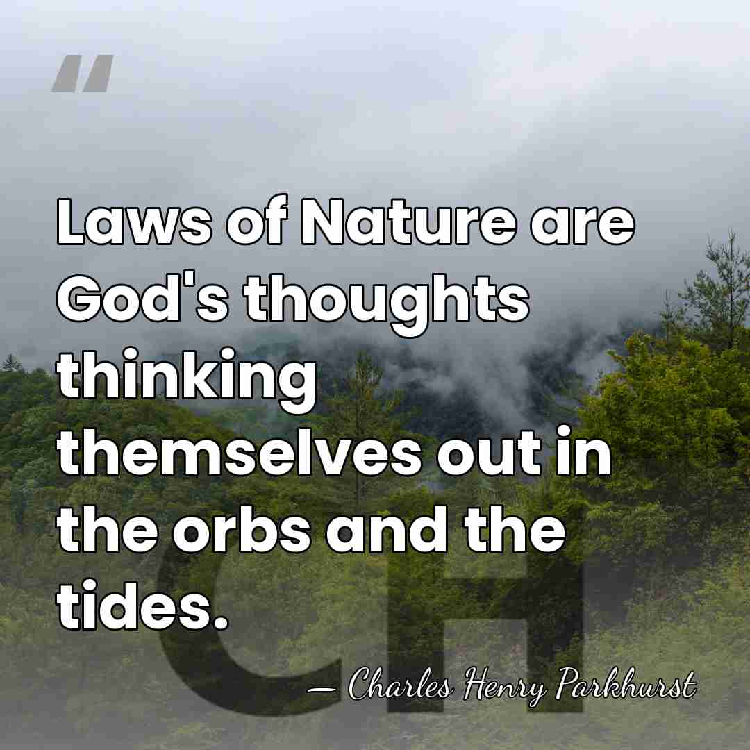 Laws of Nature are God's thoughts thinking themselves out in the orbs&hellip; - Charles Henry Parkhurst