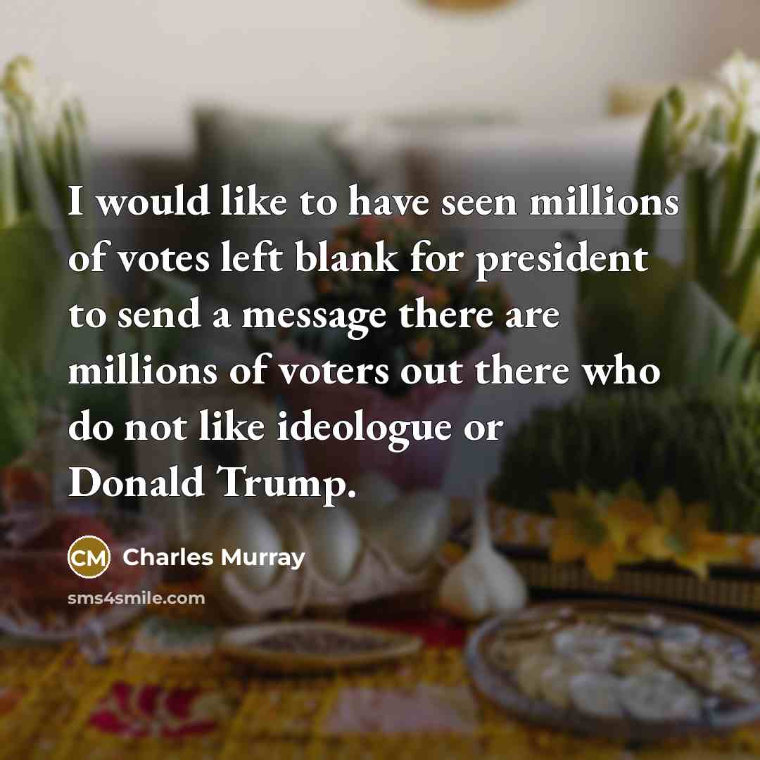 “I would like to have seen millions of votes left…” quote by Charles Murray