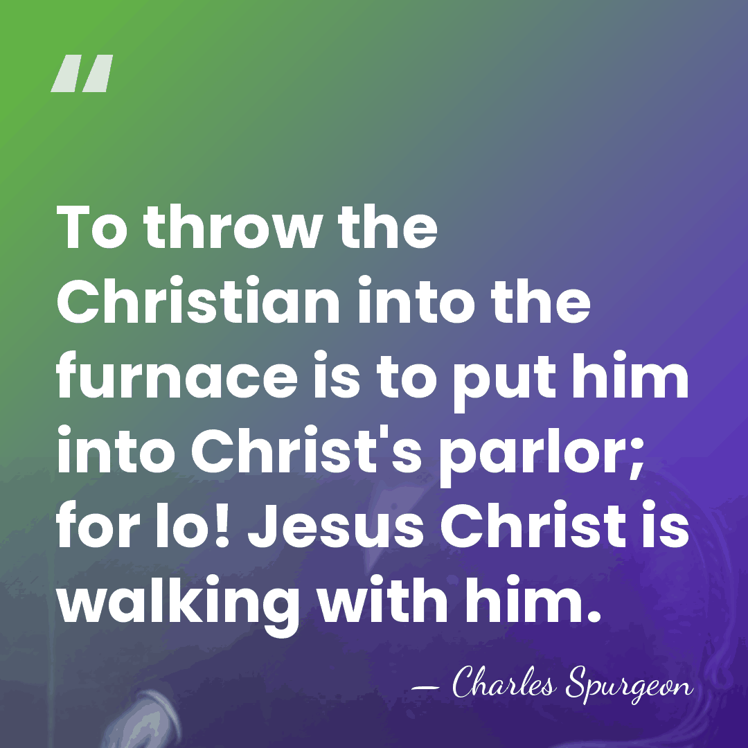 To throw the Christian into the furnace is to put him into&hellip; - Charles Spurgeon