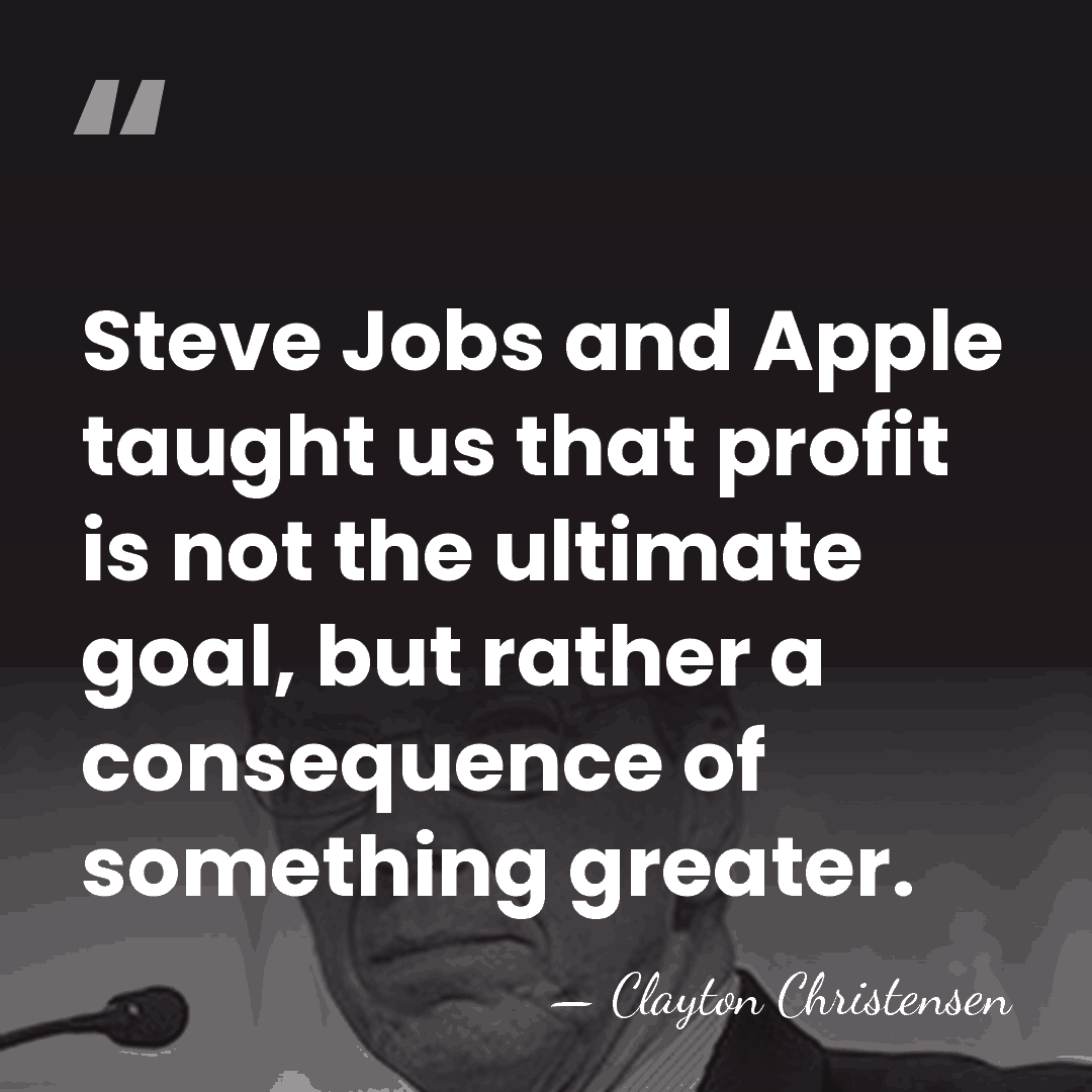 Steve Jobs and Apple taught us that profit is not the ultimate&hellip; - Clayton Christensen