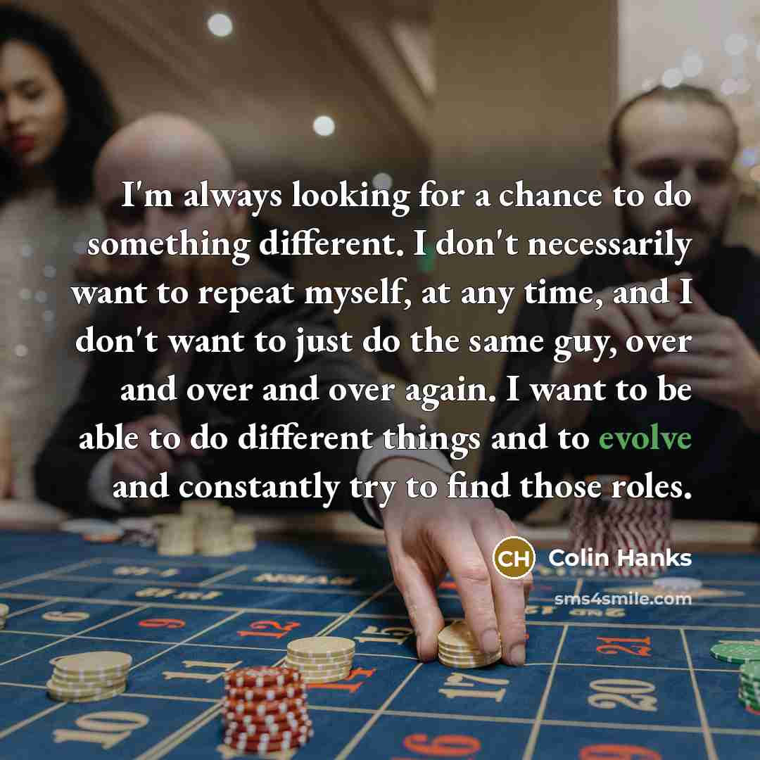 “I'm always looking for a chance to do something different.…” quote by Colin Hanks