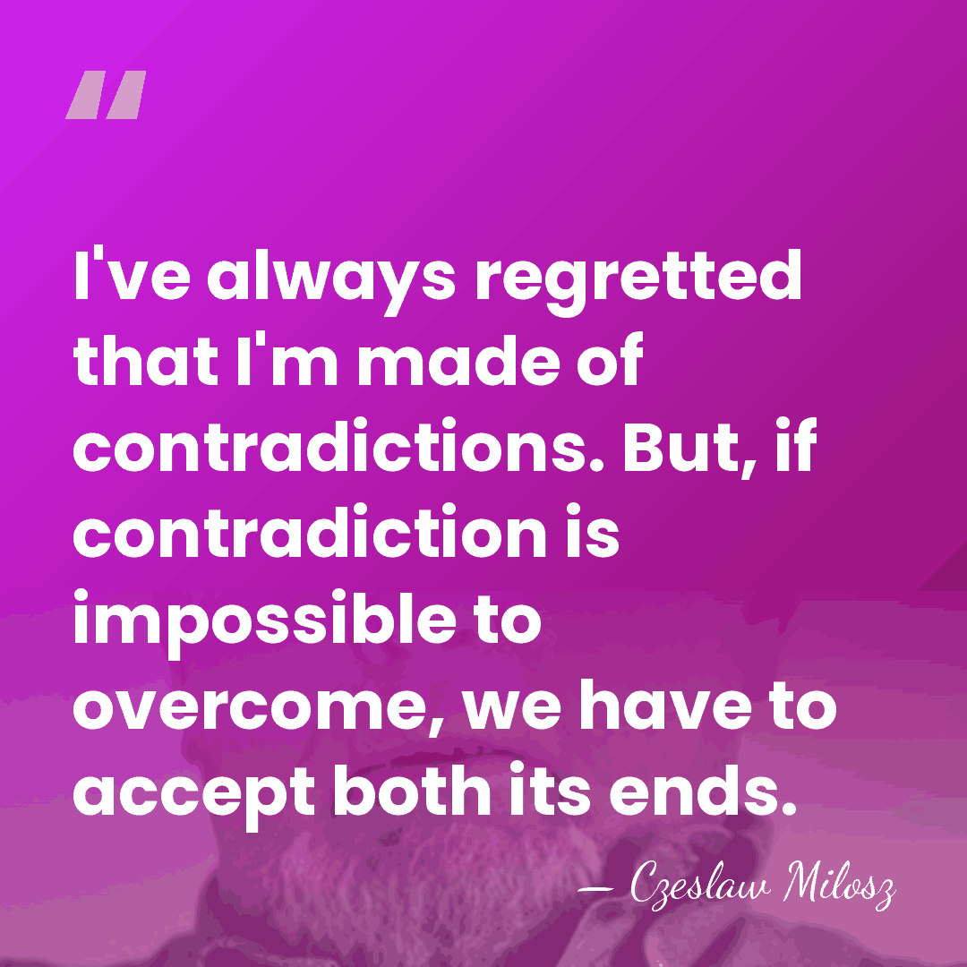 I've always regretted that I'm made of contradictions. But, if contradiction is&hellip; - Czeslaw Milosz