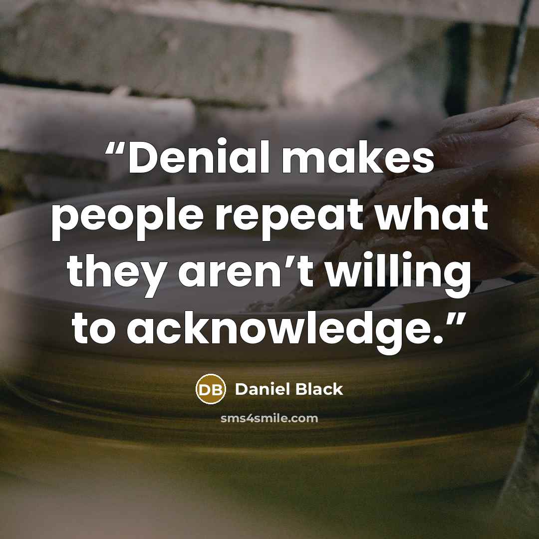 “Denial makes people repeat what they aren’t willing to acknowledge.” quote by Daniel Black