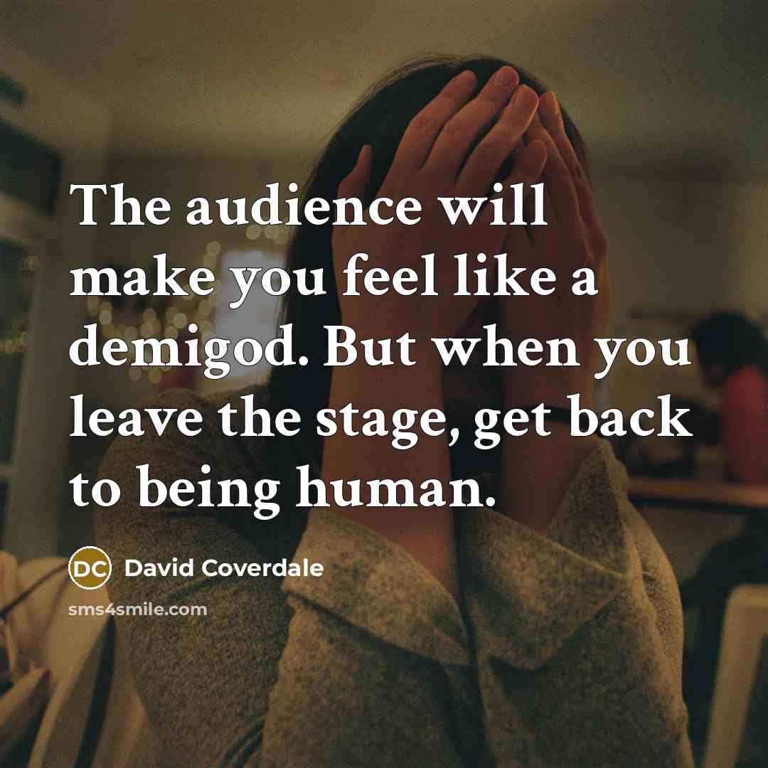 “The audience will make you feel like a demigod. But…” quote by David Coverdale
