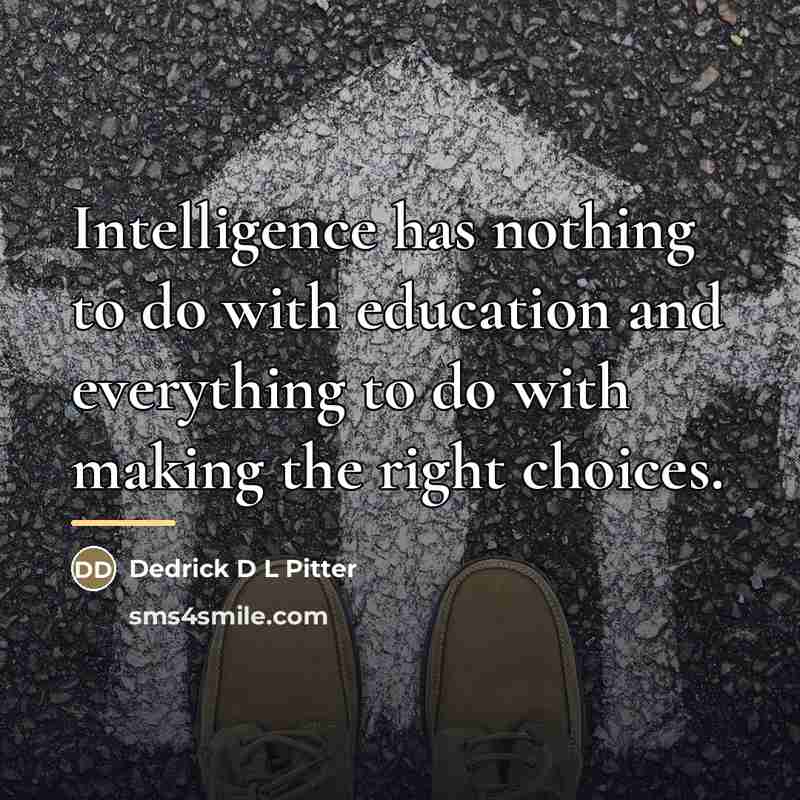 “Intelligence has nothing to do with education and everything to…” quote by Dedrick D L Pitter