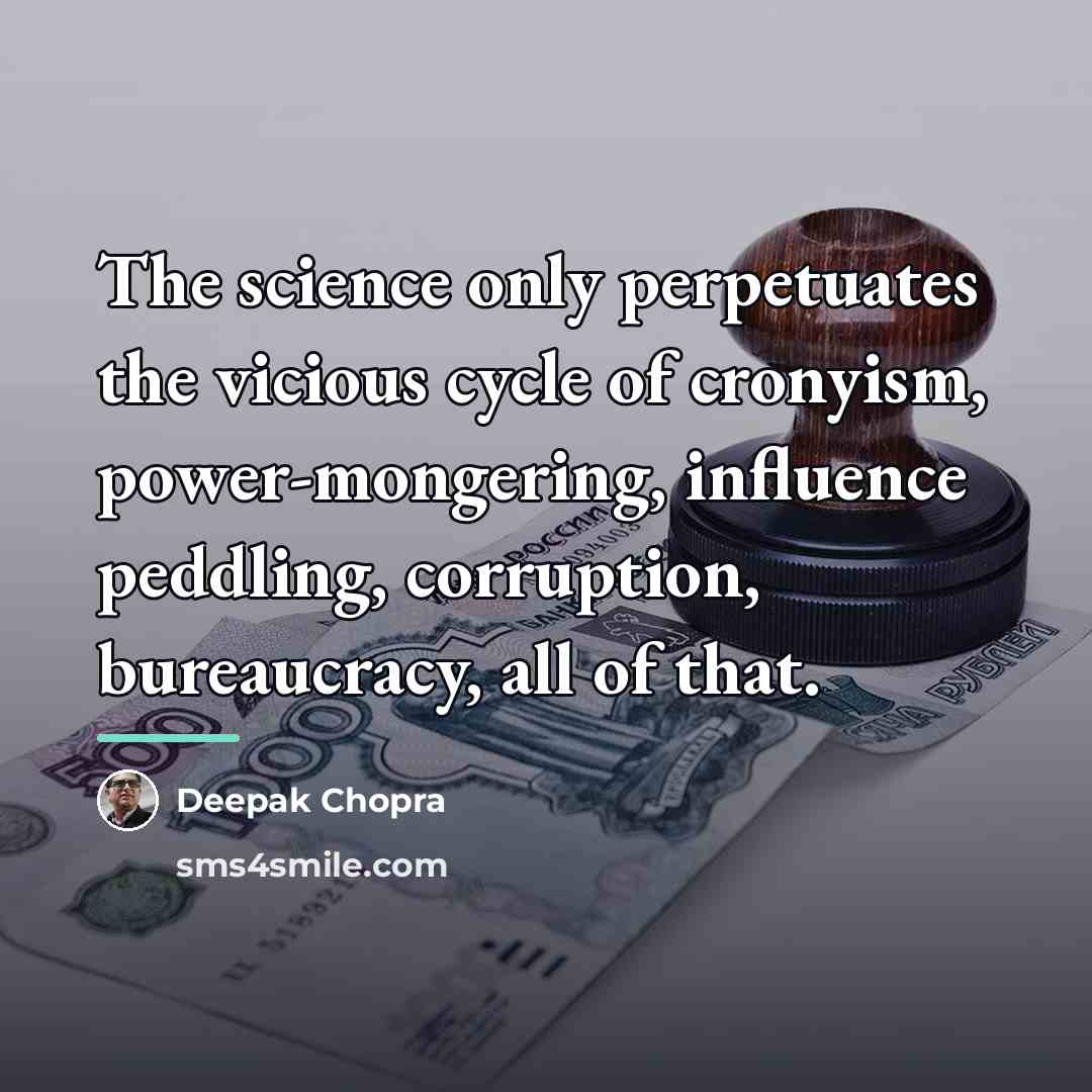 “The science only perpetuates the vicious cycle of cronyism, power-mongering,…” quote by Deepak Chopra
