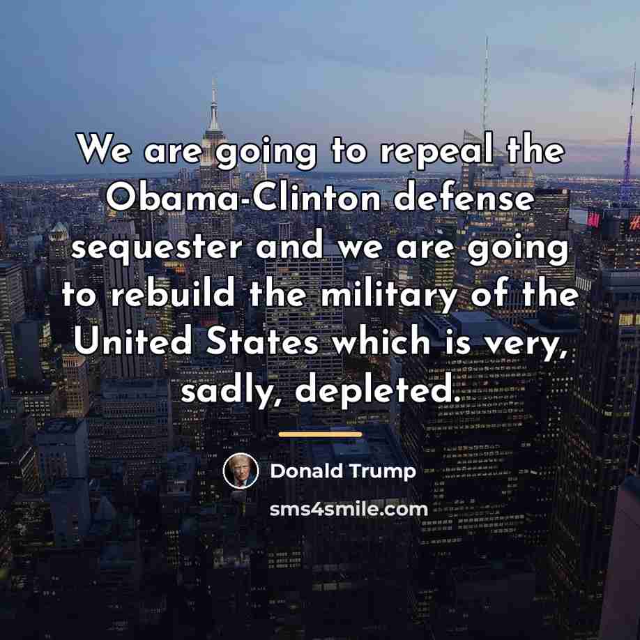 “We are going to repeal the Obama-Clinton defense sequester and…” quote by Donald Trump