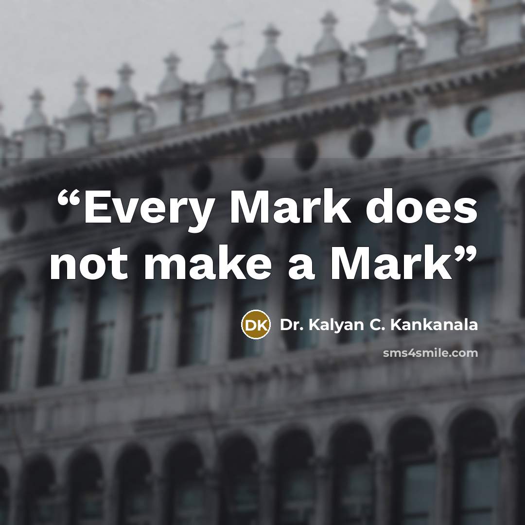 “Every Mark does not make a Mark” quote by Dr. Kalyan C. Kankanala