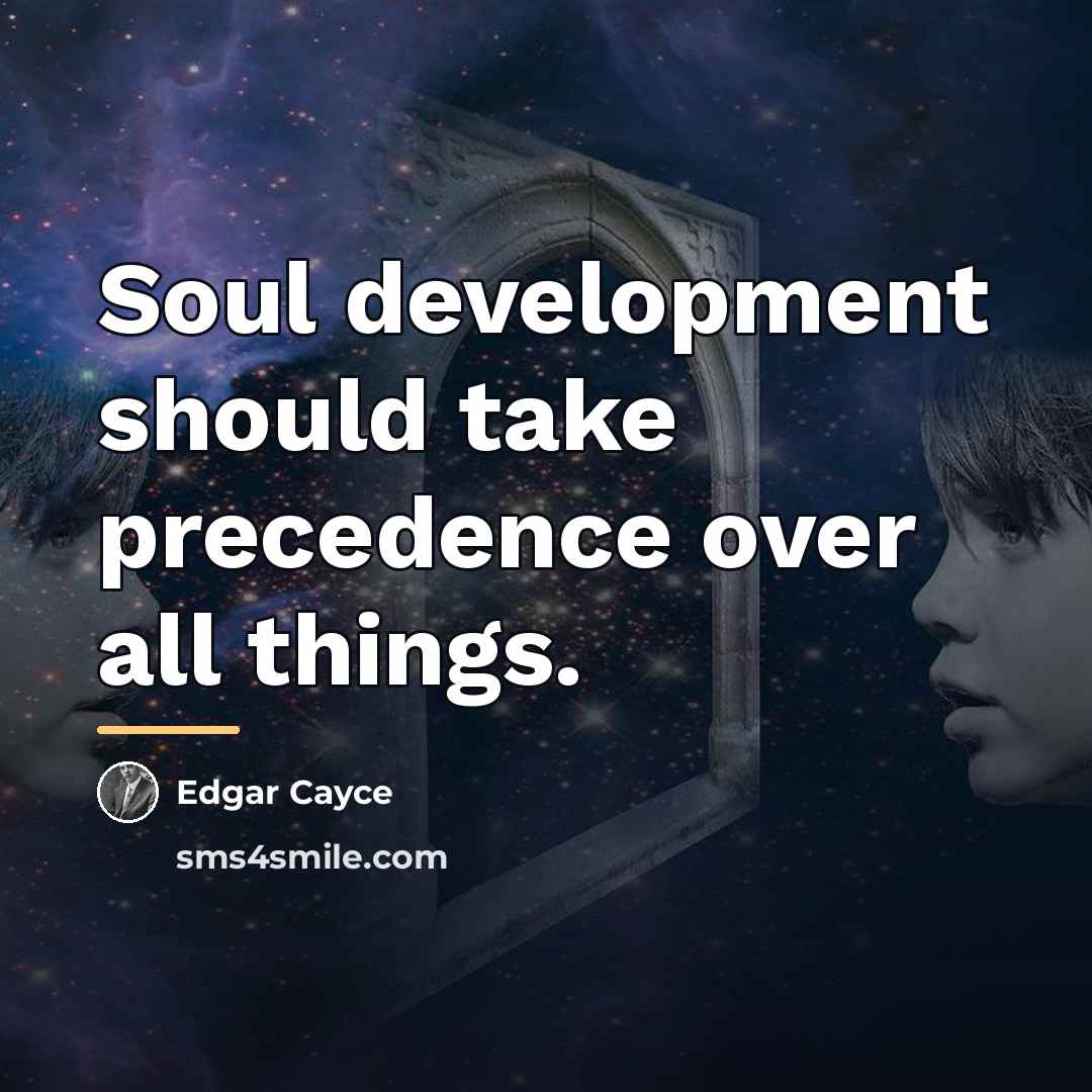 “Soul development should take precedence over all things.…” quote by Edgar Cayce