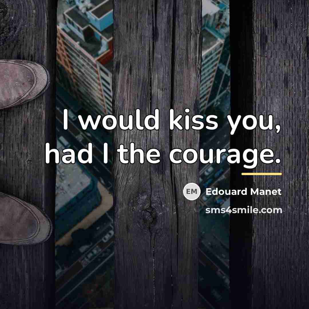 “I would kiss you, had I the courage.…” quote by Edouard Manet