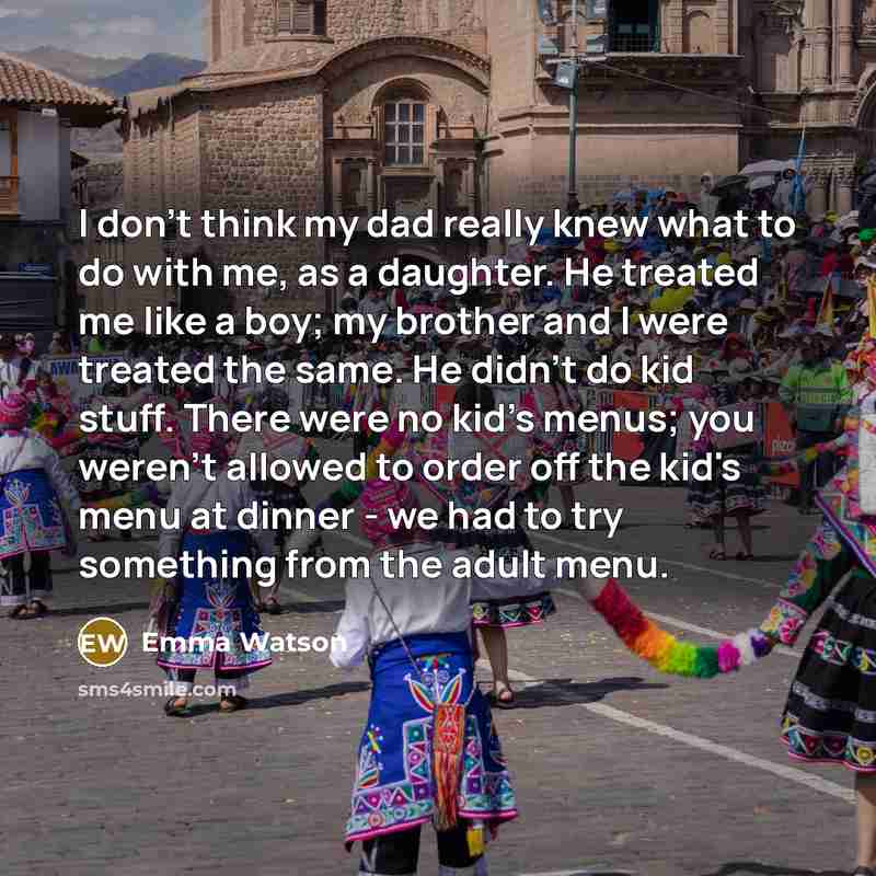 “I don't think my dad really knew what to do…” quote by Emma Watson