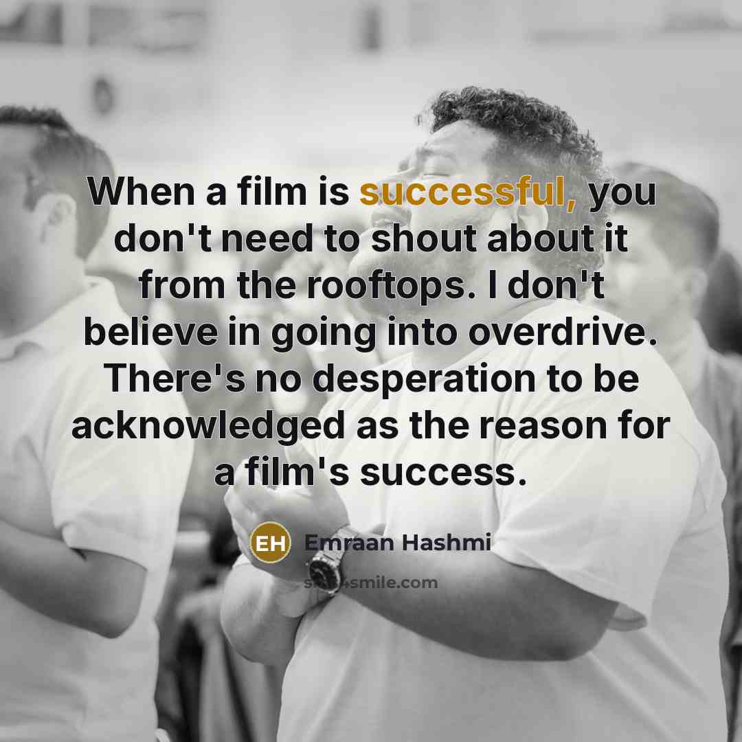 “When a film is successful, you don't need to shout…” quote by Emraan Hashmi