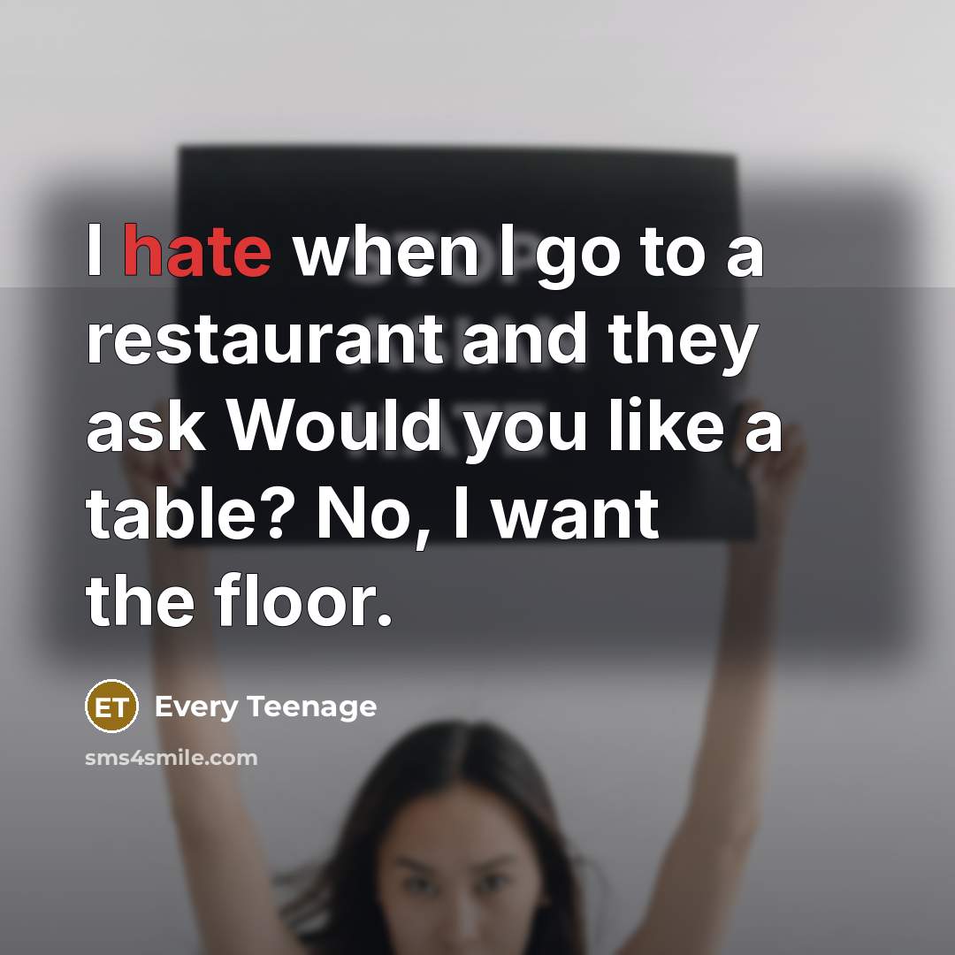 “I hate when I go to a restaurant and they…” quote by Every Teenage