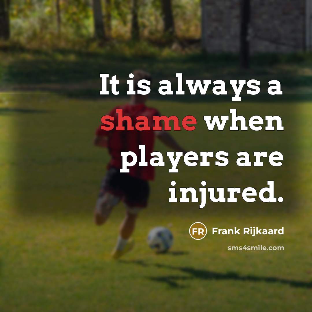 “It is always a shame when players are injured.…” quote by Frank Rijkaard