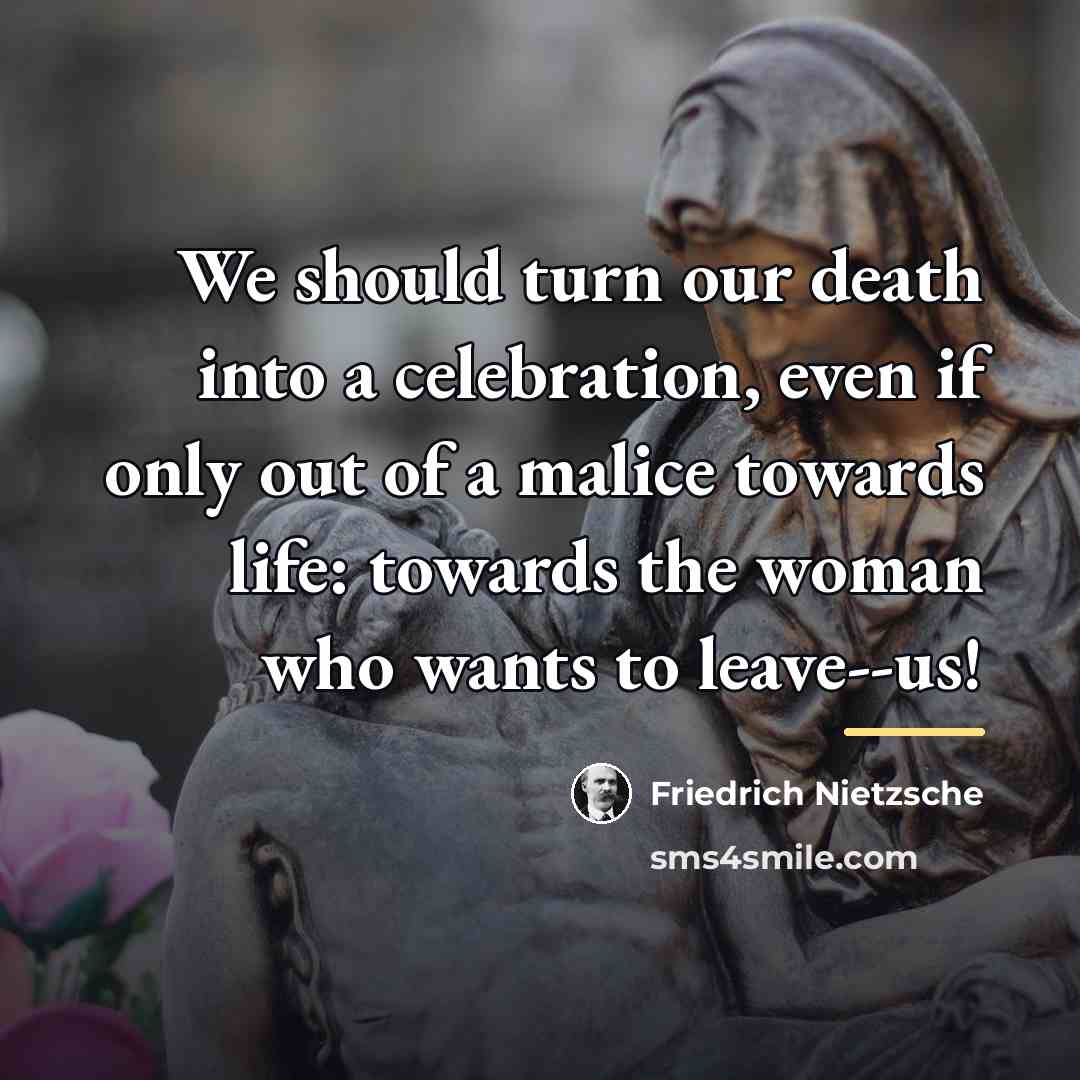 “We should turn our death into a celebration, even if…” quote by Friedrich Nietzsche