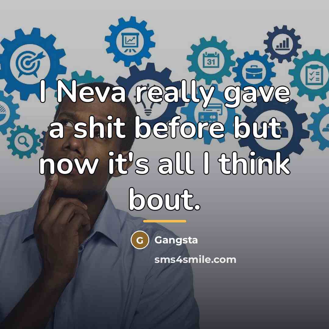 “I Neva really gave a shit before but now it's…” quote by Gangsta