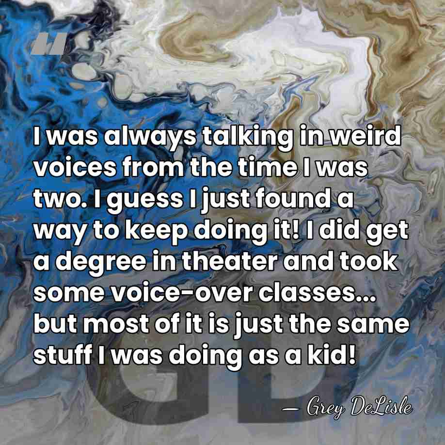 I was always talking in weird voices from the time I was&hellip; - Grey DeLisle