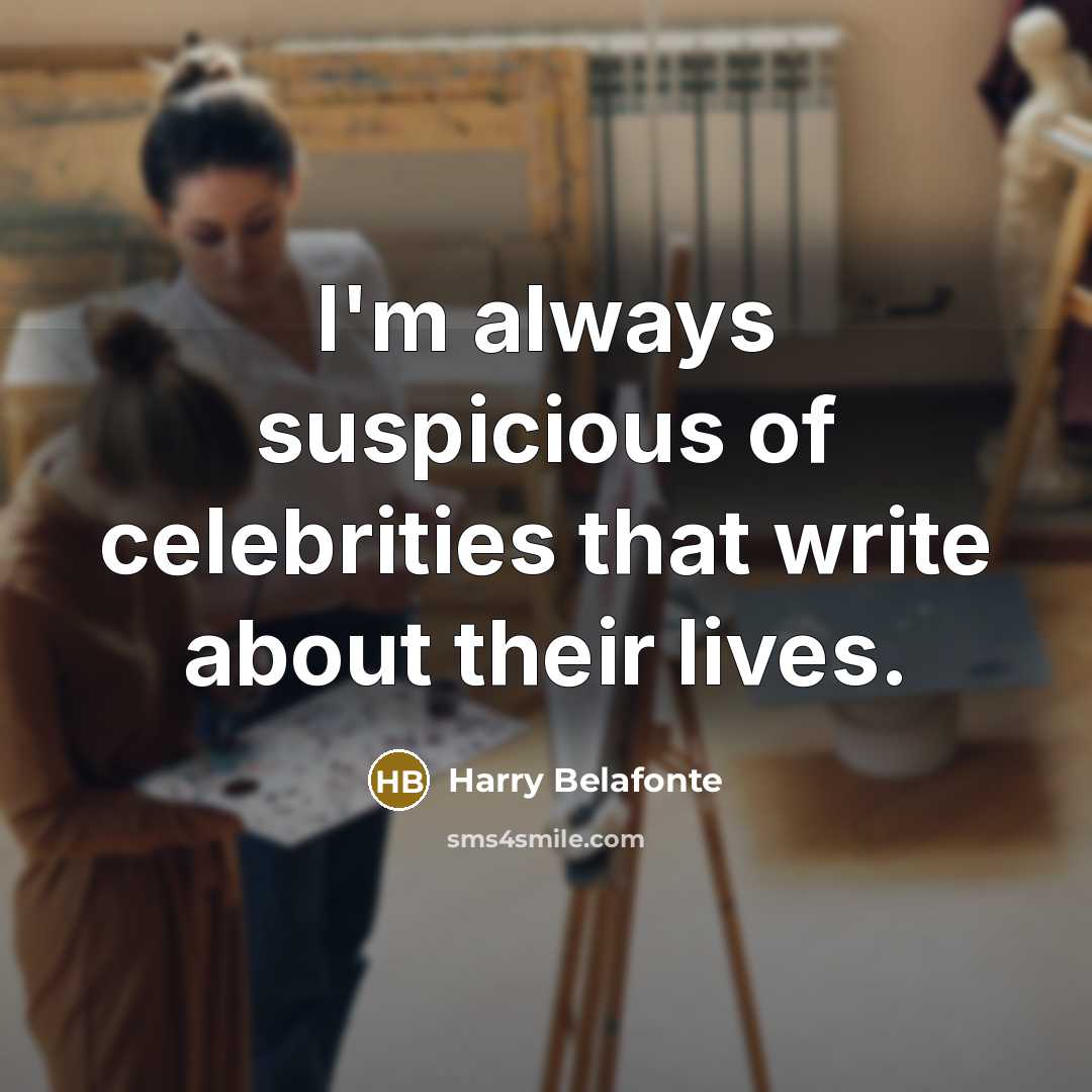 “I'm always suspicious of celebrities that write about their lives.…” quote by Harry Belafonte