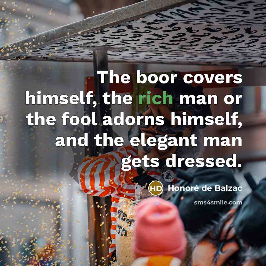 “The boor covers himself, the rich man or the fool…” quote by Honore de Balzac