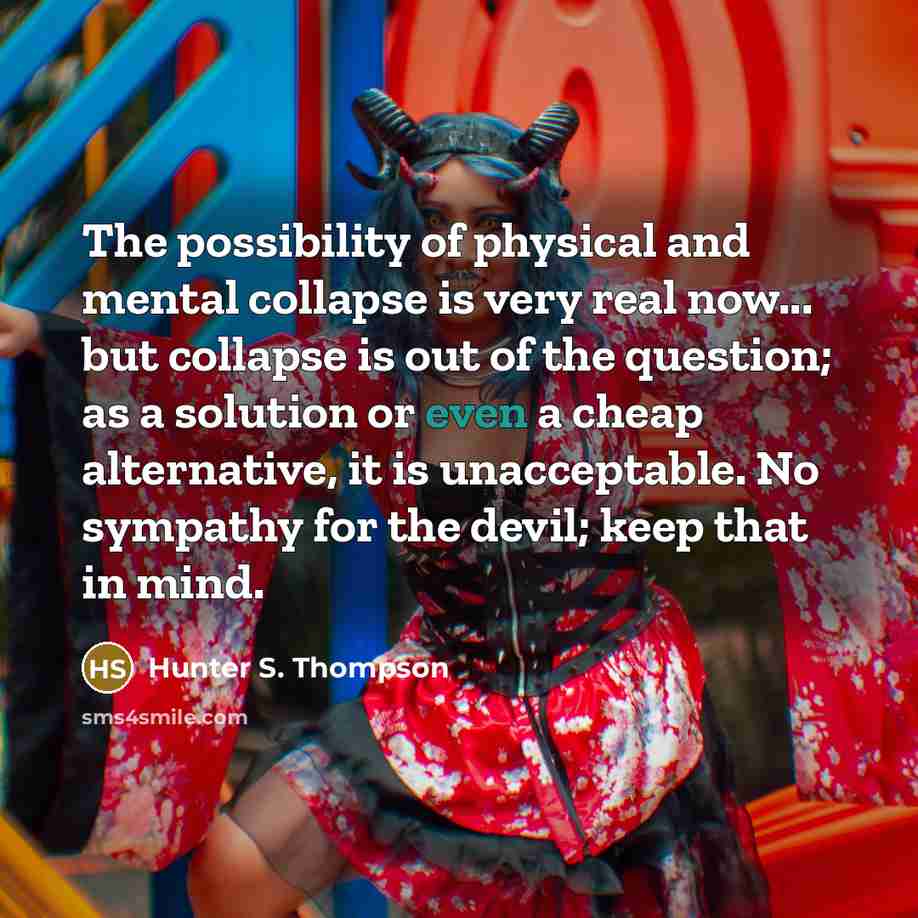 “The possibility of physical and mental collapse is very real…” quote by Hunter S. Thompson