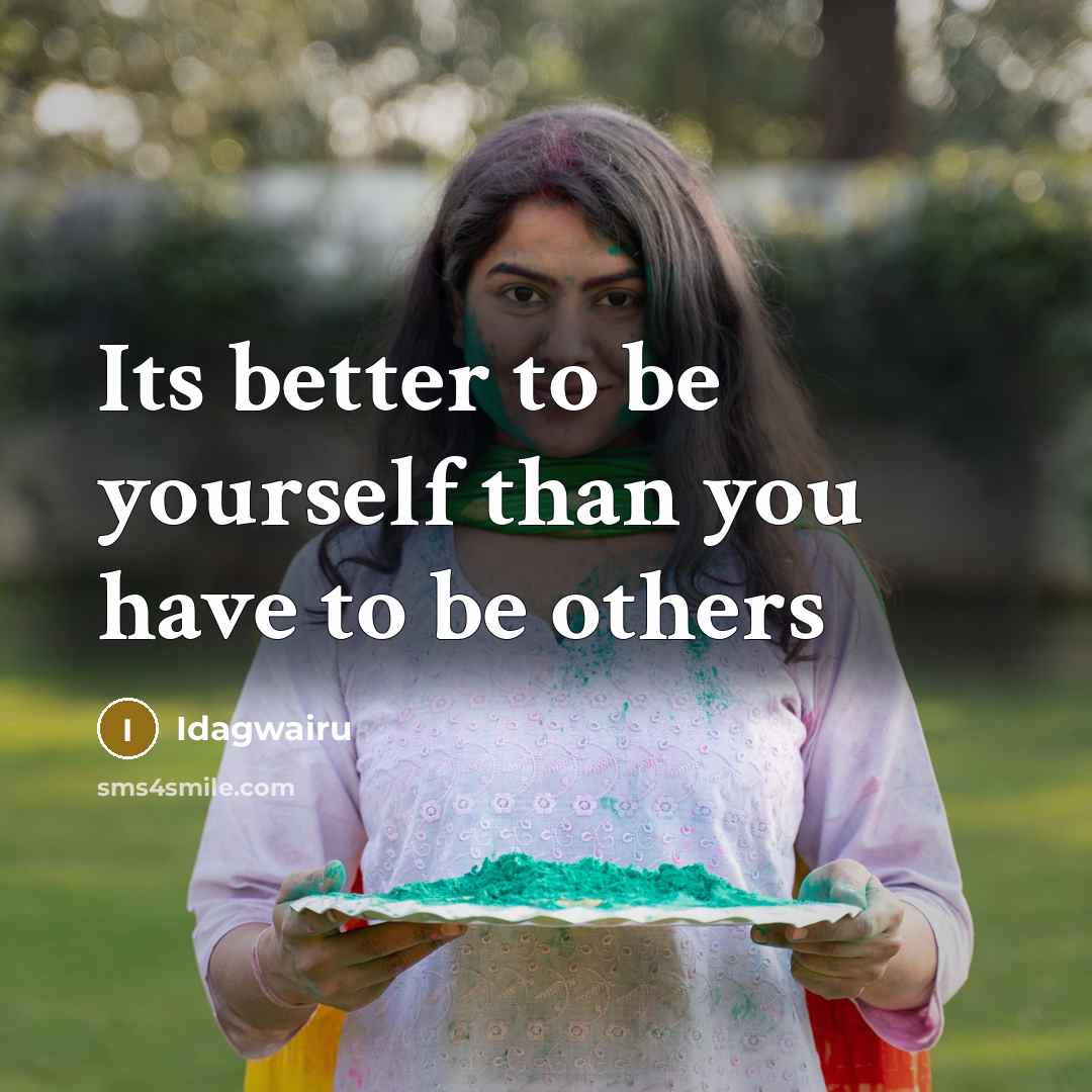 “Its better to be yourself than you have to be…” quote by Idagwairu