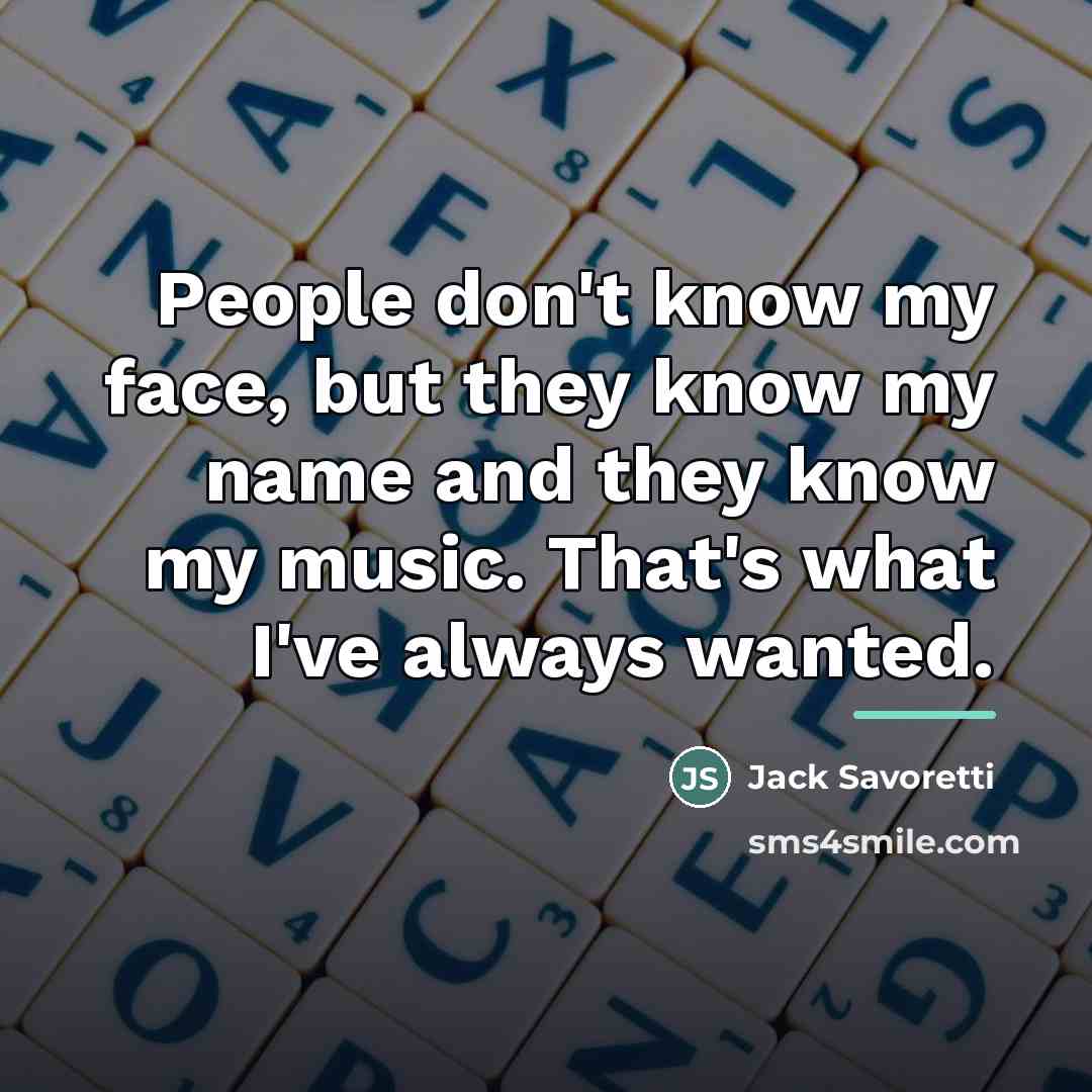 “People don't know my face, but they know my name…” quote by Jack Savoretti