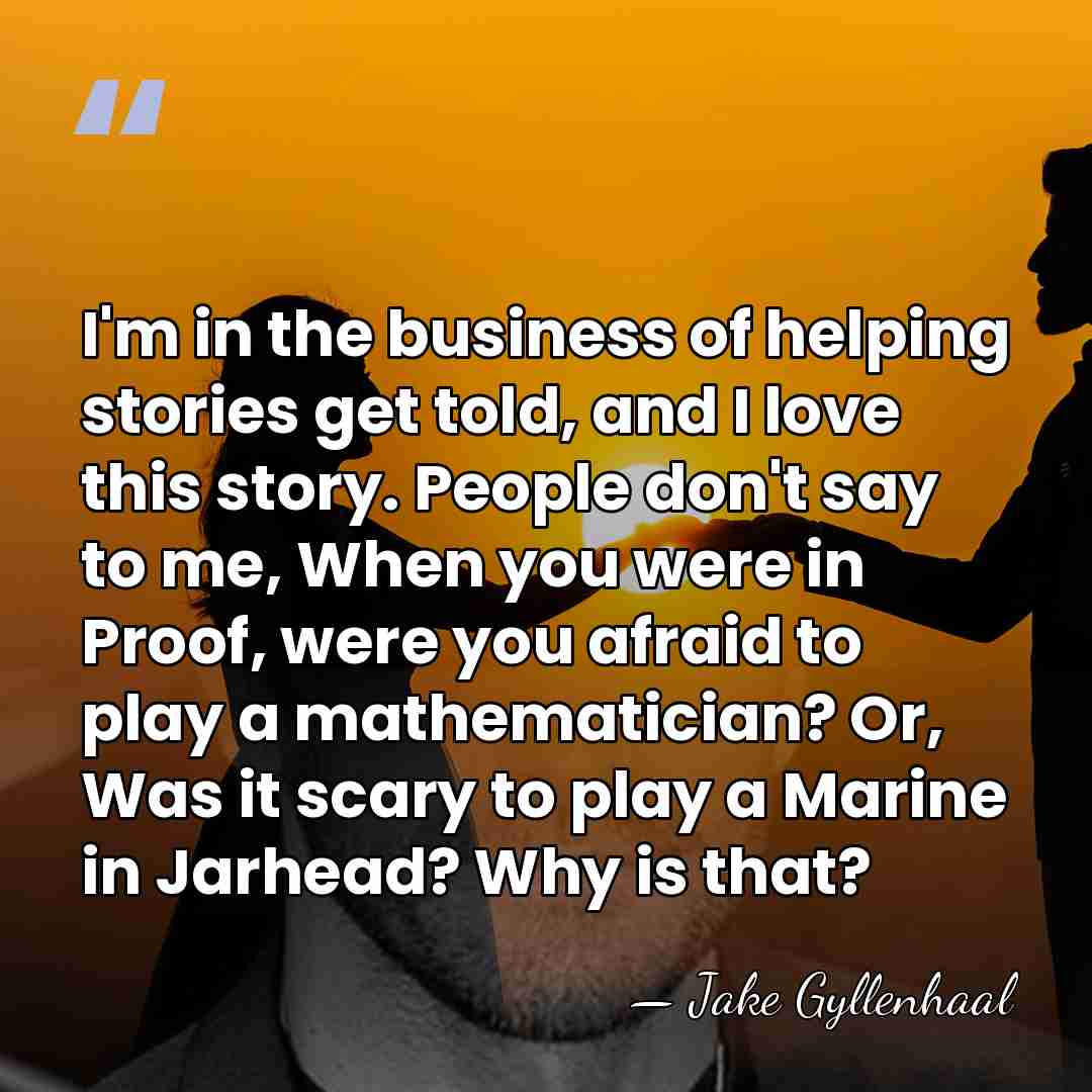 I'm in the business of helping stories get told, and I love&hellip; - Jake Gyllenhaal